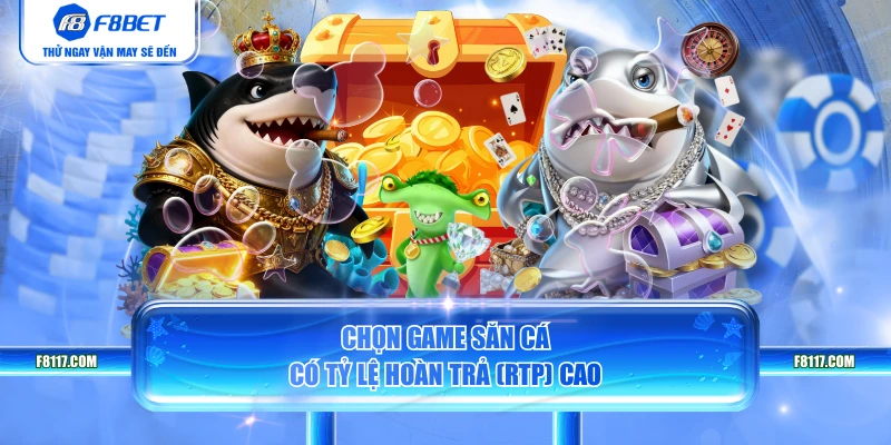 Chọn game săn cá có tỷ lệ hoàn trả (RTP) cao