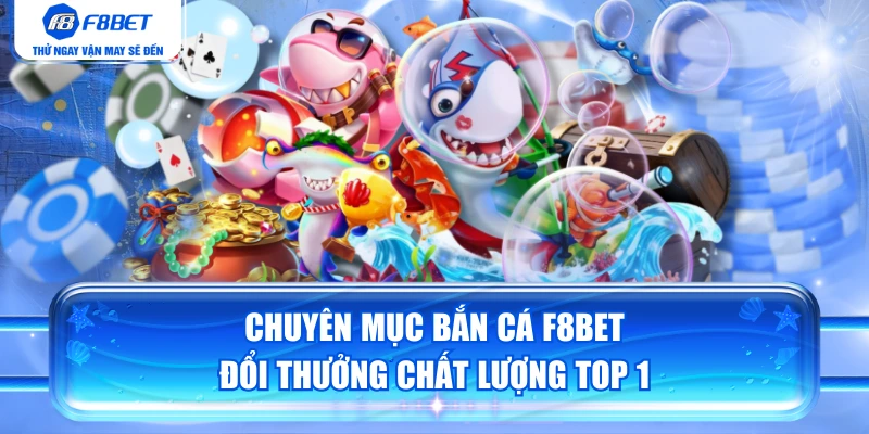 Chuyên Mục Bắn Cá F8BET Đổi Thưởng Chất Lượng Top 1