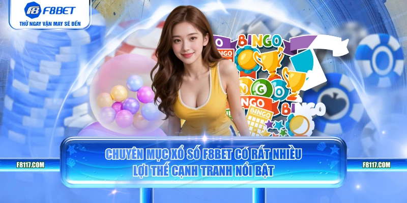 Chuyên mục xổ số F8BET có rất nhiều lợi thế cạnh tranh nổi bật