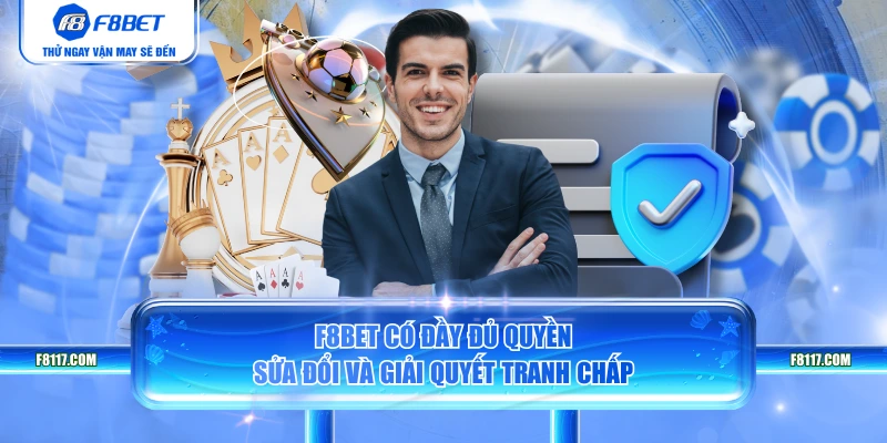 F8BET có đầy đủ quyền sửa đổi và giải quyết tranh chấp