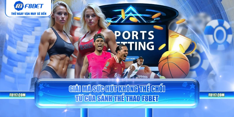 Giải mã sức hút không thể chối từ của sảnh thể thao F8BET