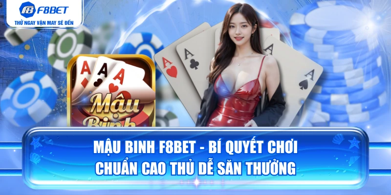 Mậu Binh F8BET - Bí Quyết Chơi Chuẩn Cao Thủ Dễ Săn Thưởng
