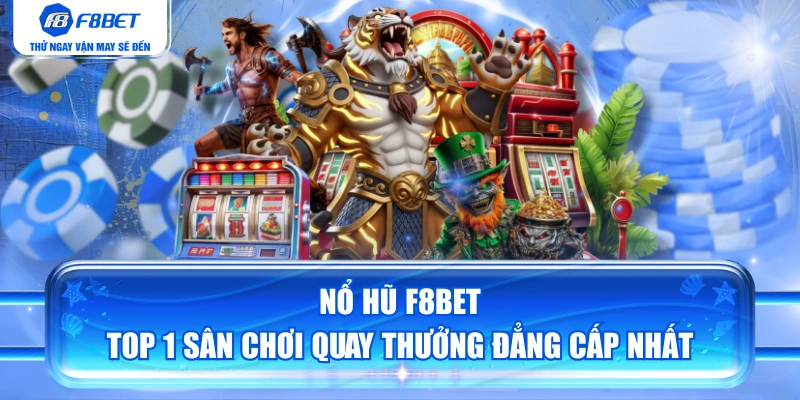 Nổ Hũ F8BET - Top 1 Sân Chơi Quay Thưởng Đẳng Cấp Nhất