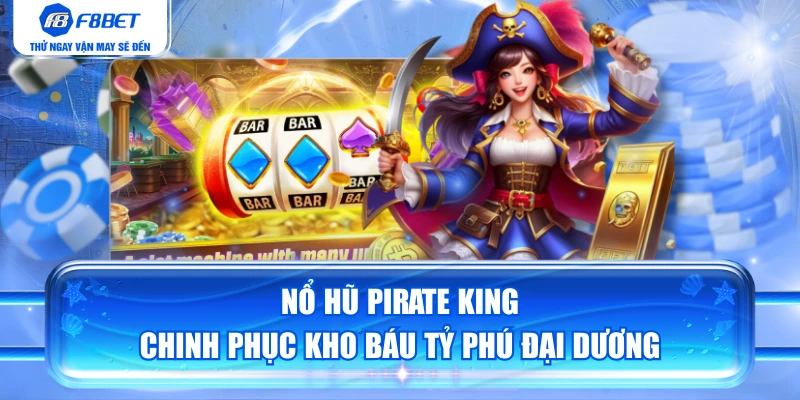 Nổ Hũ Pirate King - Chinh Phục Kho Báu Tỷ Phú Đại Dương