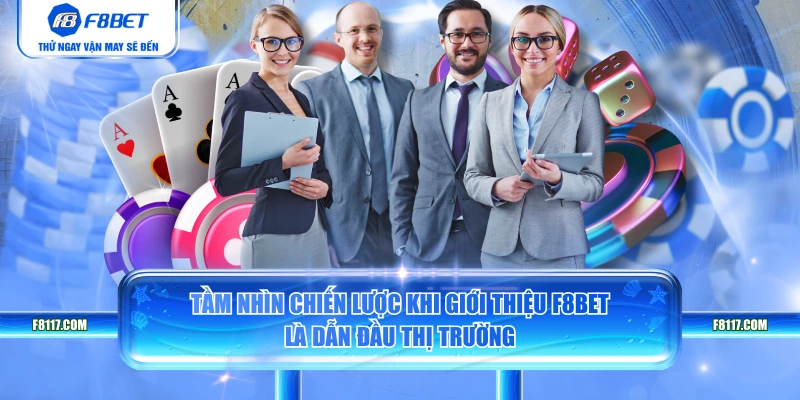 Tầm nhìn chiến lược khi giới thiệu F8BET là dẫn đầu thị trường