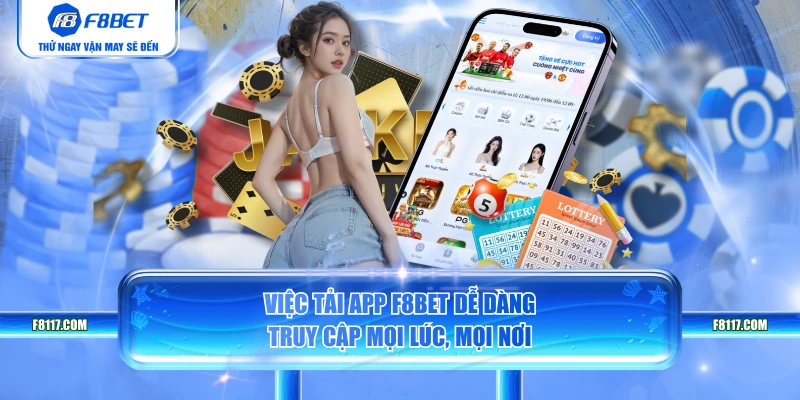 Việc tải app F8BET dễ dàng truy cập mọi lúc, mọi nơi