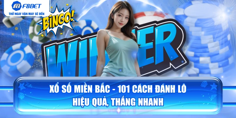 Xổ Số Miền Bắc - 101 Cách Đánh Lô Hiệu Quả, Thắng Nhanh